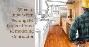 What to Know When Picking the Perfect Home Remodeling Contractor