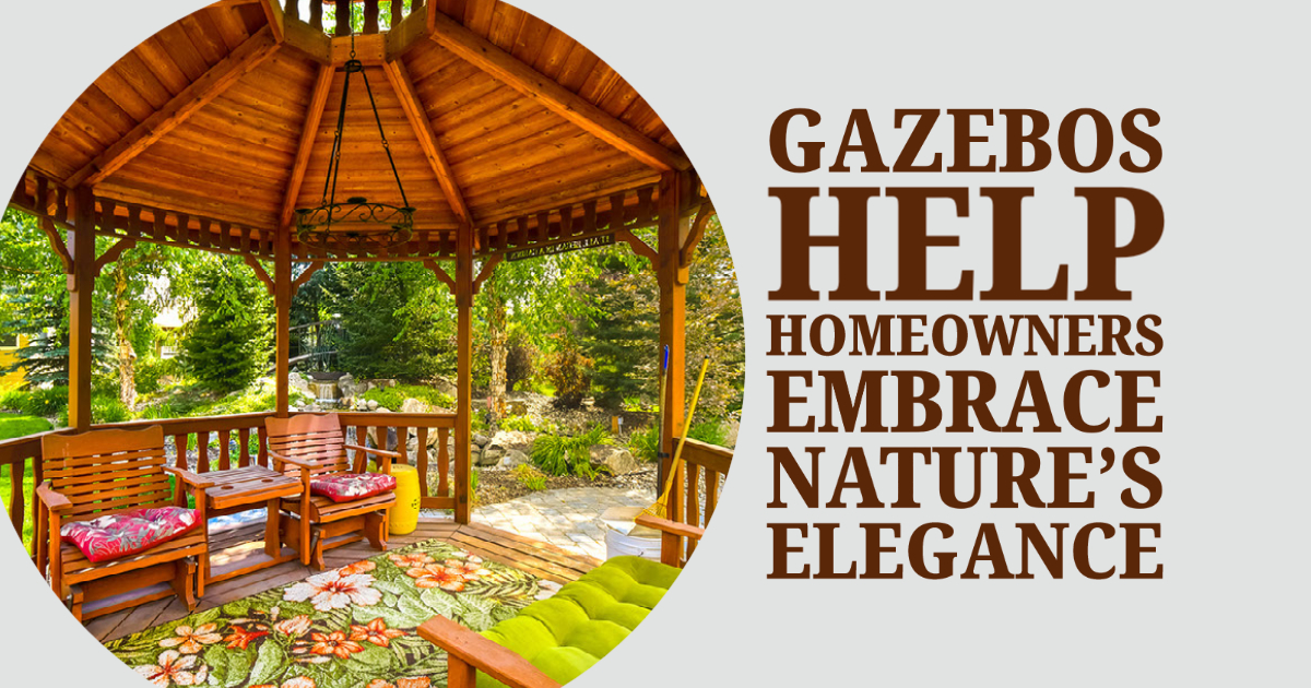 Gazebos Help Homeowners Embrace Nature’s Elegance