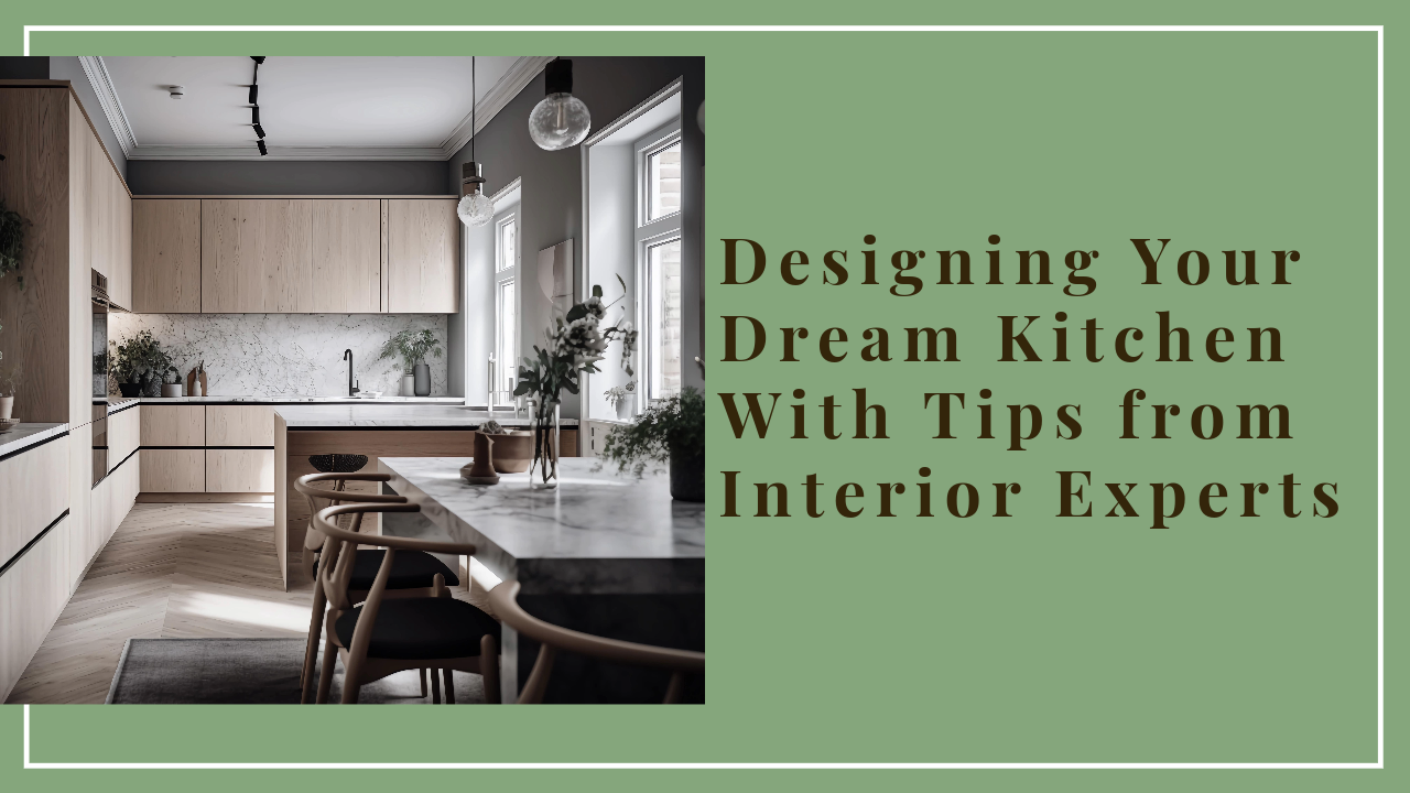Designing Your Dream Kitchen with Tips from Interior Experts