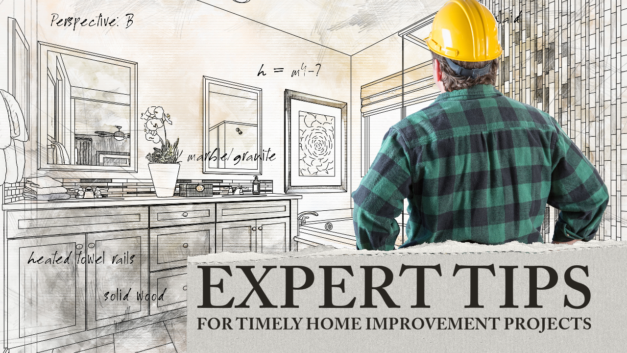 Expert Tips for Timely Home Improvement Projects