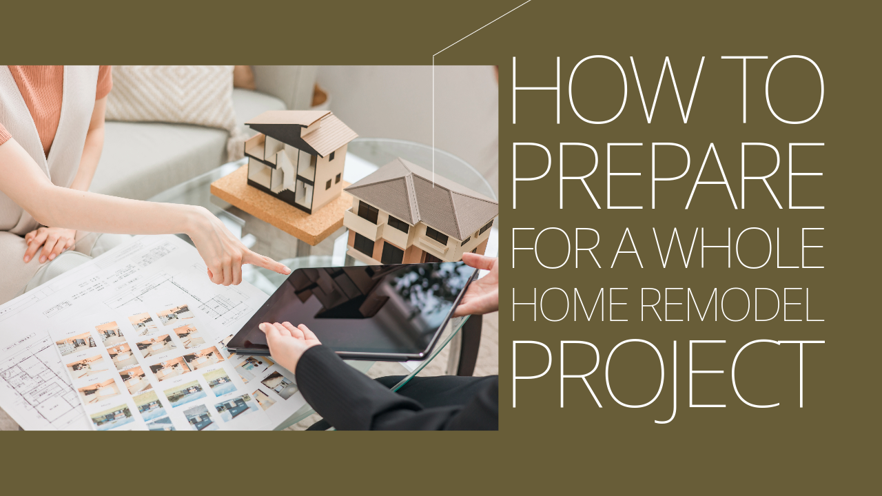 How to Prepare for a Whole Home Remodel Project