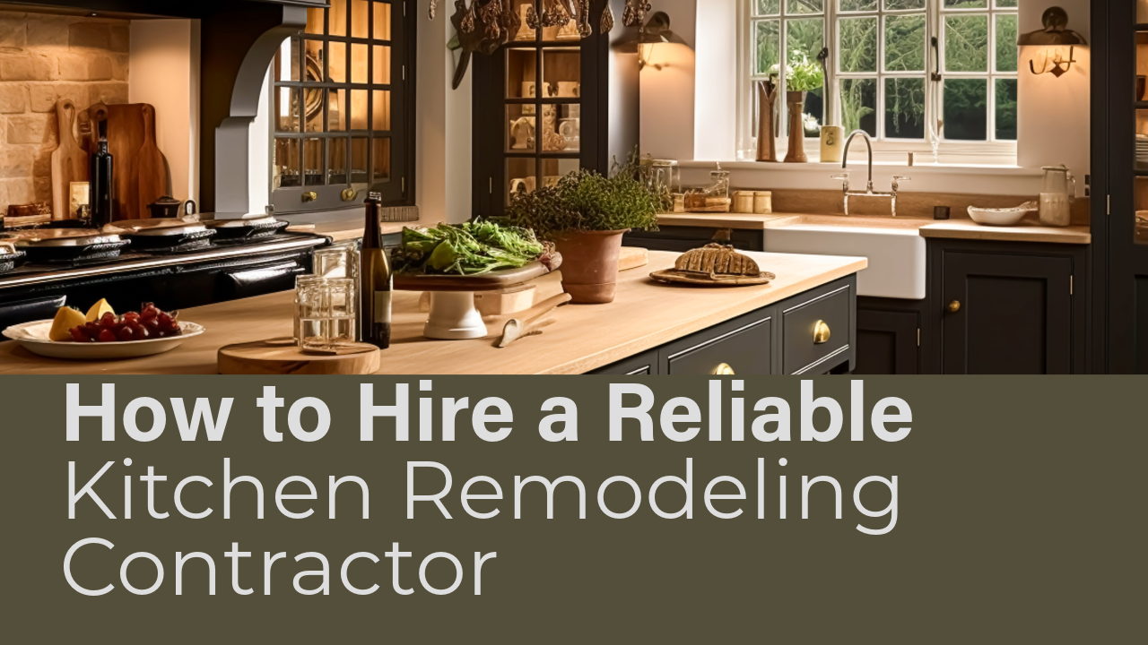 How to Hire a Reliable Kitchen Remodeling Contractor