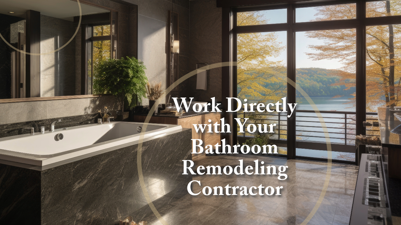 Work Directly with Your Bathroom Remodeling Contractor