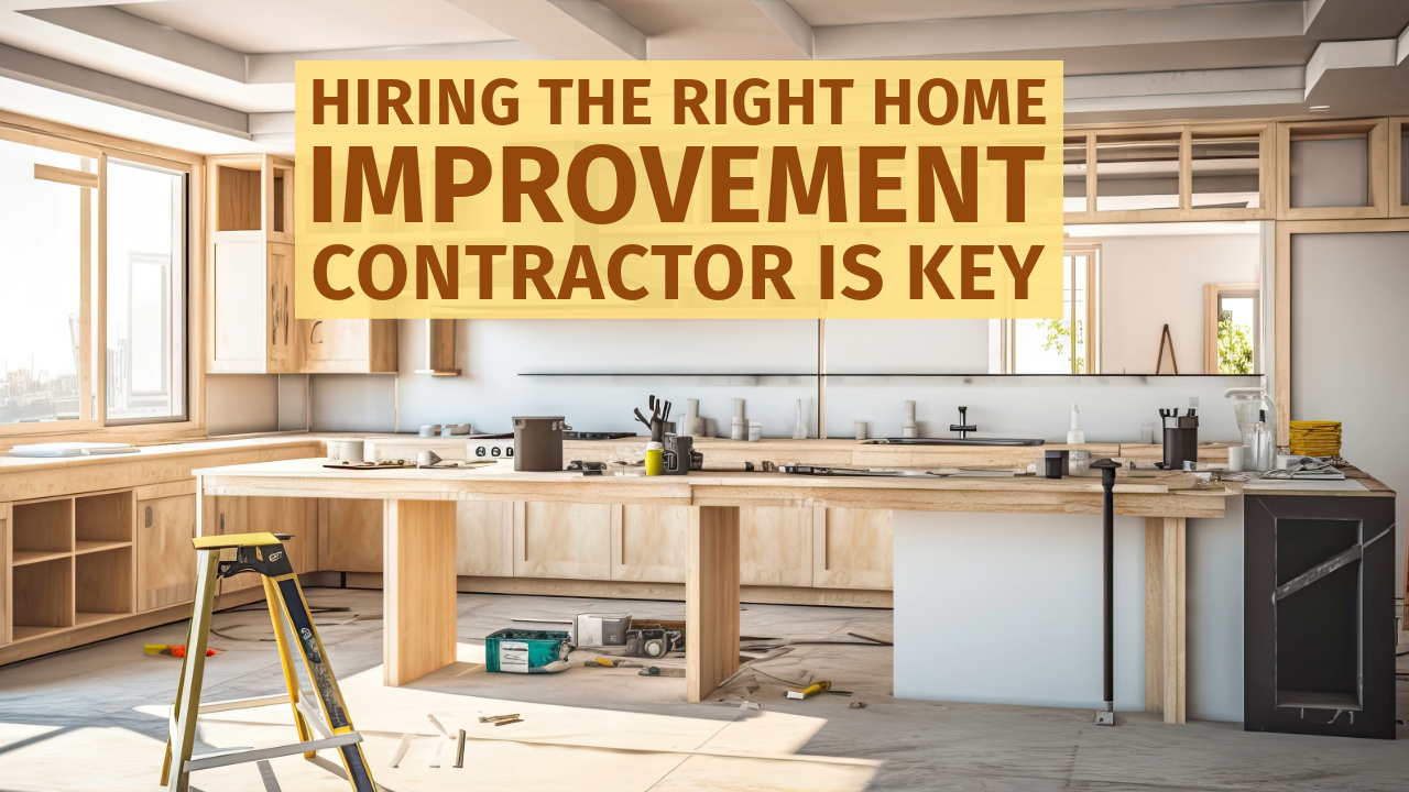 Hiring the Right Home Improvement Contractor is Key