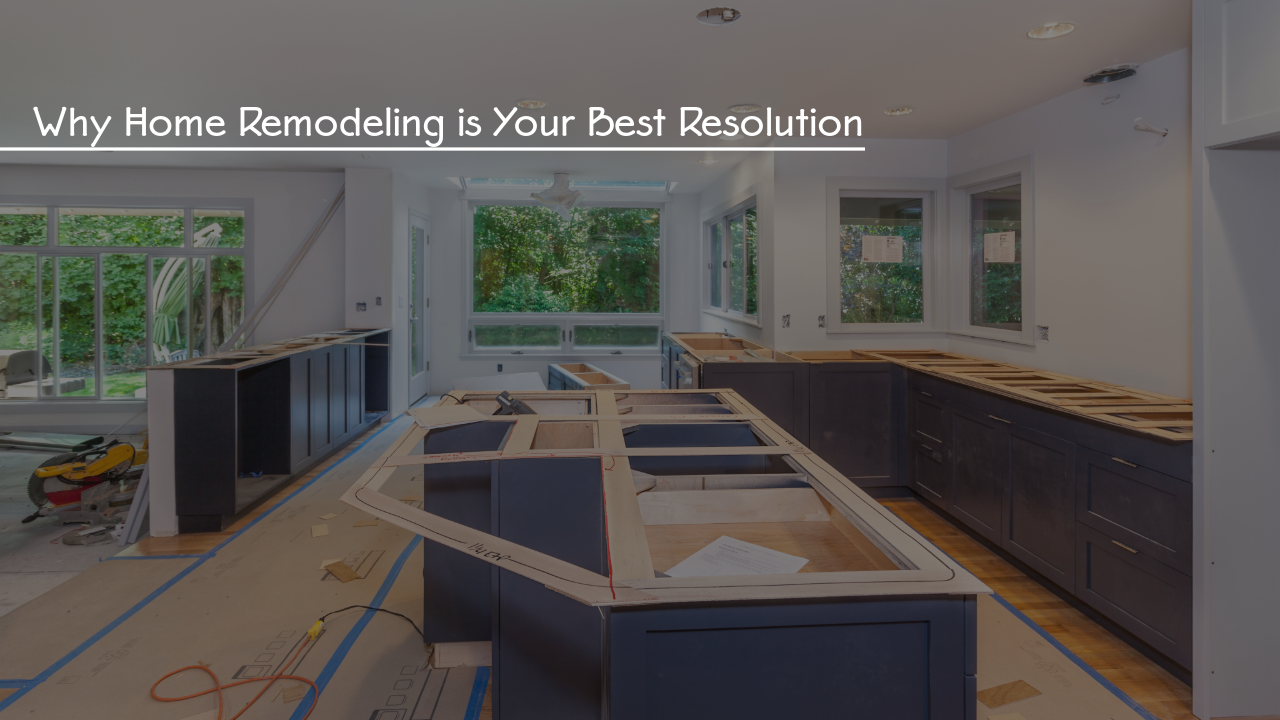 Why Home Remodeling is Your Best Resolution