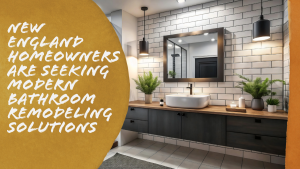 New England homeowners are seeking modern bathroom remodeling solutions