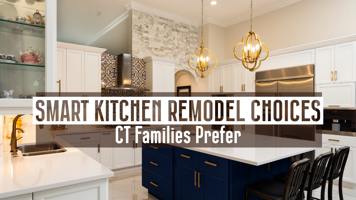 Smart Kitchen Remodel Choices CT Families Prefer